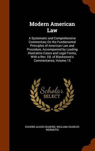 Cover image for Modern American Law: A Systematic and Comprehensive Commentary on the Fundamental Principles of American Law and Procedure, Accompanied by Leading Illustrative Cases and Legal Forms, with a REV. Ed. of Blackstone's Commentaries, Volume 15