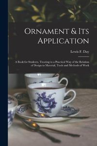 Cover image for Ornament & Its Application: a Book for Students, Treating in a Practical Way of the Relation of Design to Material, Tools and Methods of Work