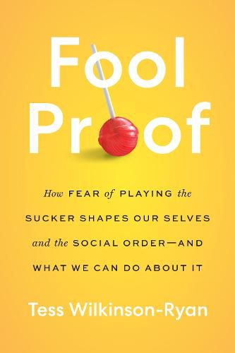 Cover image for Fool Proof: How Fear of Playing the Sucker Shapes Our Selves and the Social Order-and What We Can Do About It