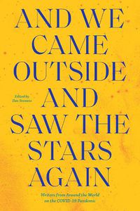 Cover image for And We Came Outside and Saw the Stars Again: Writers from Around the World on the COVID-19 Pandemic