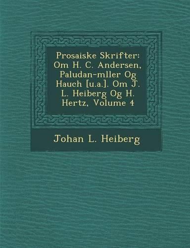 Prosaiske Skrifter: Om H. C. Andersen, Paludan-M Ller Og Hauch [U.A.]. Om J. L. Heiberg Og H. Hertz, Volume 4