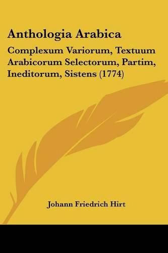 Anthologia Arabica: Complexum Variorum, Textuum Arabicorum Selectorum, Partim, Ineditorum, Sistens (1774)