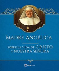 Cover image for Madre Angelica Sobre La Vida de Cristo Y Nuestra Senora