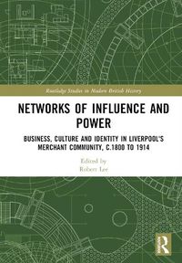 Cover image for Networks of Influence and Power: Business, Culture and Identity in Liverpool's Merchant Community, c.1800 to 1914