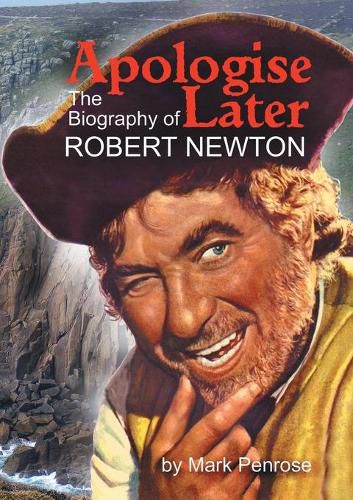 Apologise Later: The Biography of Robert Newton