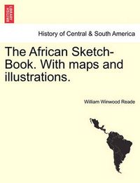 Cover image for The African Sketch-Book. With maps and illustrations. Vol. I.