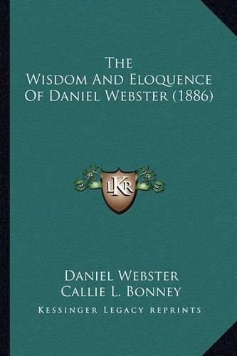 Cover image for The Wisdom and Eloquence of Daniel Webster (1886)