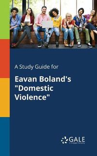 Cover image for A Study Guide for Eavan Boland's Domestic Violence