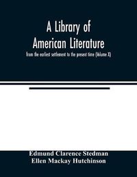 Cover image for A library of American literature, from the earliest settlement to the present time (Volume X)