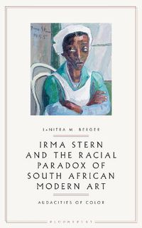 Cover image for Irma Stern and the Racial Paradox of South African Modern Art: Audacities of Color