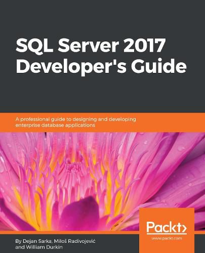 Cover image for SQL Server 2017 Developer's Guide: A professional guide to designing and developing enterprise database applications