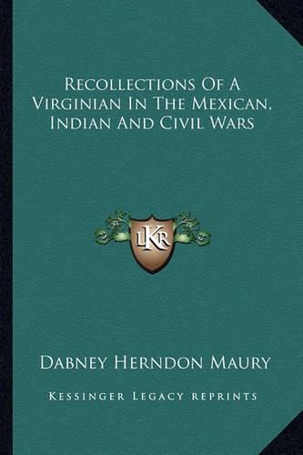 Recollections of a Virginian in the Mexican, Indian and Civil Wars