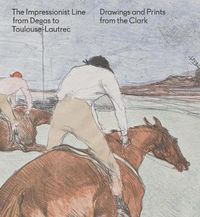 Cover image for The Impressionist Line from Degas to Toulouse-Lautrec: Drawings and Prints from the Clark