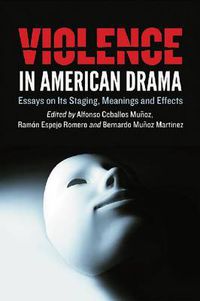 Cover image for Violence in American Drama: Essays on Its Staging, Meanings and Effects
