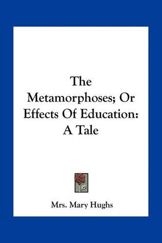 The Metamorphoses; Or Effects of Education: A Tale