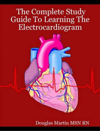 Cover image for The Complete Study Guide To Learning The Electrocardiogram