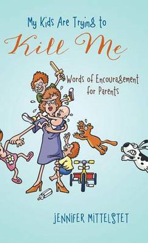 Cover image for My Kids Are Trying to Kill Me: Words of Encouragement for Parents