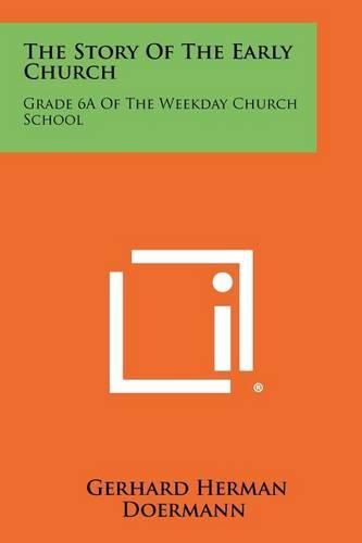 Cover image for The Story of the Early Church: Grade 6a of the Weekday Church School