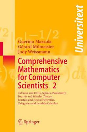 Cover image for Comprehensive Mathematics for Computer Scientists 2: Calculus and ODEs, Splines, Probability, Fourier and Wavelet Theory, Fractals and Neural Networks, Categories and Lambda Calculus