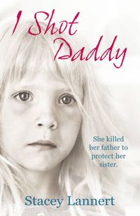 Cover image for I Shot Daddy: She Killed Her Father to Protect Her Sister
