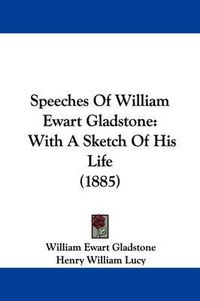 Cover image for Speeches of William Ewart Gladstone: With a Sketch of His Life (1885)