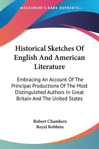 Historical Sketches of English and American Literature: Embracing an Account of the Principal Productions of the Most Distinguished Authors in Great Britain and the United States