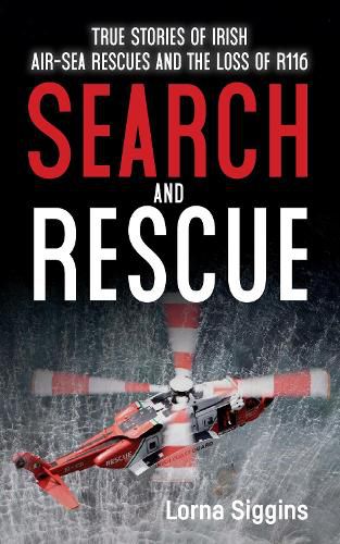 Cover image for Search and Rescue: True Stories of Irish Air-Sea Rescues and the Tragic Loss of R116