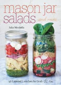 Cover image for Mason Jar Salads And More: 50 Layered Lunches to Grab and Go