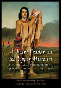 Cover image for A Fur Trader on the Upper Missouri: The Journal and Description of Jean-Baptiste Truteau, 1794-1796