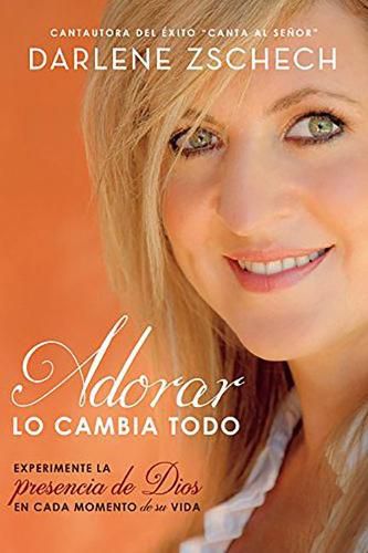 Cover image for Adorar Lo Cambia Todo: Experimente La Presencia de Dios En Cada Momento de Su Vida