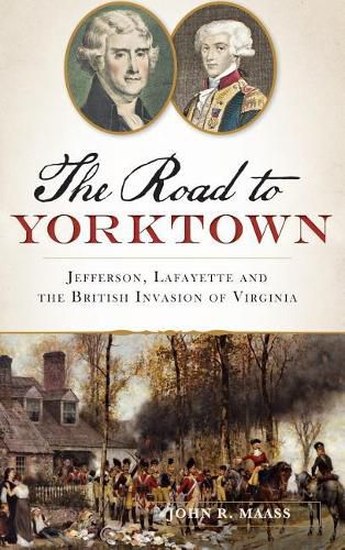 Cover image for The: Road to Yorktown: Jefferson, Lafayette and the British Invasion of Virginia