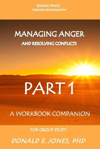 Seeking Peace Through Reconciliation Managing Anger And Resolving Conflicts A Workbook Companion For Group Study Part 1