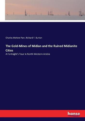 Cover image for The Gold-Mines of Midian and the Ruined Midianite Cities: A Fortnight's Tour in North-Western Arabia