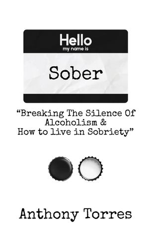 Cover image for Hello my name is Sober "Breaking The Silence of Alcoholism & How to live in Sobriety"