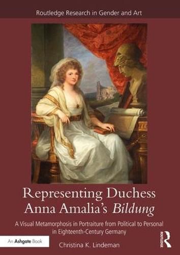 Cover image for Representing Duchess Anna Amalia's Bildung: A Visual Metamorphosis in Portraiture from Political to Personal in Eighteenth-Century Germany