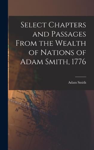 Cover image for Select Chapters and Passages From the Wealth of Nations of Adam Smith, 1776