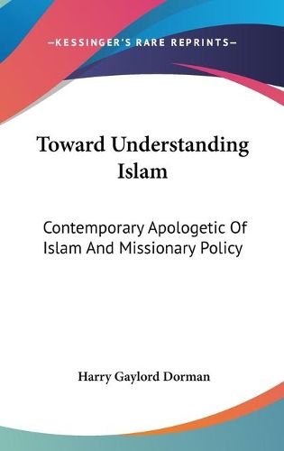 Cover image for Toward Understanding Islam: Contemporary Apologetic of Islam and Missionary Policy