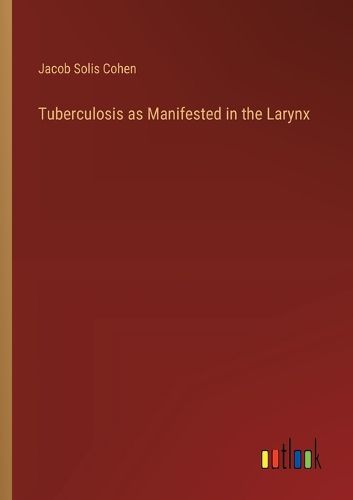 Cover image for Tuberculosis as Manifested in the Larynx