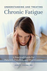 Cover image for Understanding and Treating Chronic Fatigue: A Practical Guide for Patients, Families, and Practitioners