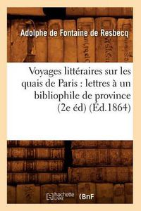 Cover image for Voyages Litteraires Sur Les Quais de Paris: Lettres A Un Bibliophile de Province (2e Ed) (Ed.1864)