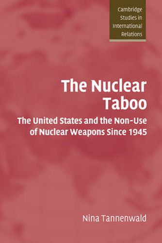 Cover image for The Nuclear Taboo: The United States and the Non-Use of Nuclear Weapons Since 1945