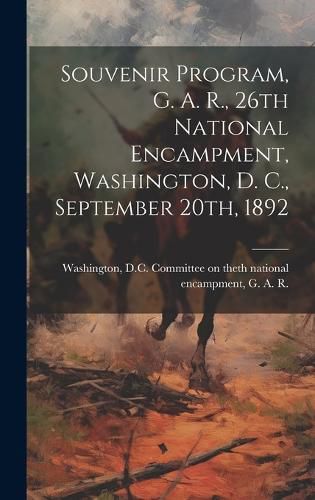 Cover image for Souvenir Program, G. A. R., 26th National Encampment, Washington, D. C., September 20th, 1892