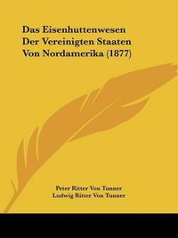 Cover image for Das Eisenhuttenwesen Der Vereinigten Staaten Von Nordamerika (1877)