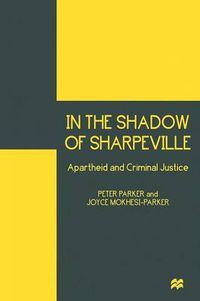 Cover image for In the Shadow of Sharpeville: Apartheid and Criminal Justice