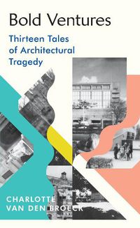 Cover image for Bold Ventures: Thirteen Tales of Architectural Tragedy
