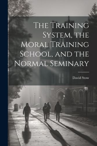 Cover image for The Training System, the Moral Training School, and the Normal Seminary