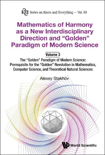 Cover image for Mathematics Of Harmony As A New Interdisciplinary Direction And "Golden" Paradigm Of Modern Science-volume 3:the "Golden" Paradigm Of Modern Science: Prerequisite For The "Golden" Revolution In Mathematics,computer Science,and Theoretical Natural Sciences