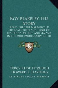 Cover image for Roy Blakeley, His Story: Being the True Narrative of His Adventures and Those of His Troop on Land and Sea and in the Mud, Particularly in the Mud (1920)