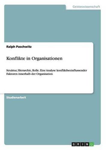 Cover image for Konflikte in Organisationen: Struktur, Hierarchie, Rolle. Eine Analyse konfliktbeeinflussender Faktoren innerhalb der Organisation
