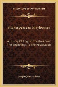 Cover image for Shakespearean Playhouses: A History of English Theatres from the Beginnings to the Restoration